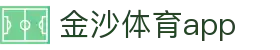 金沙体育APP下载 - 官方入口｜金沙体育